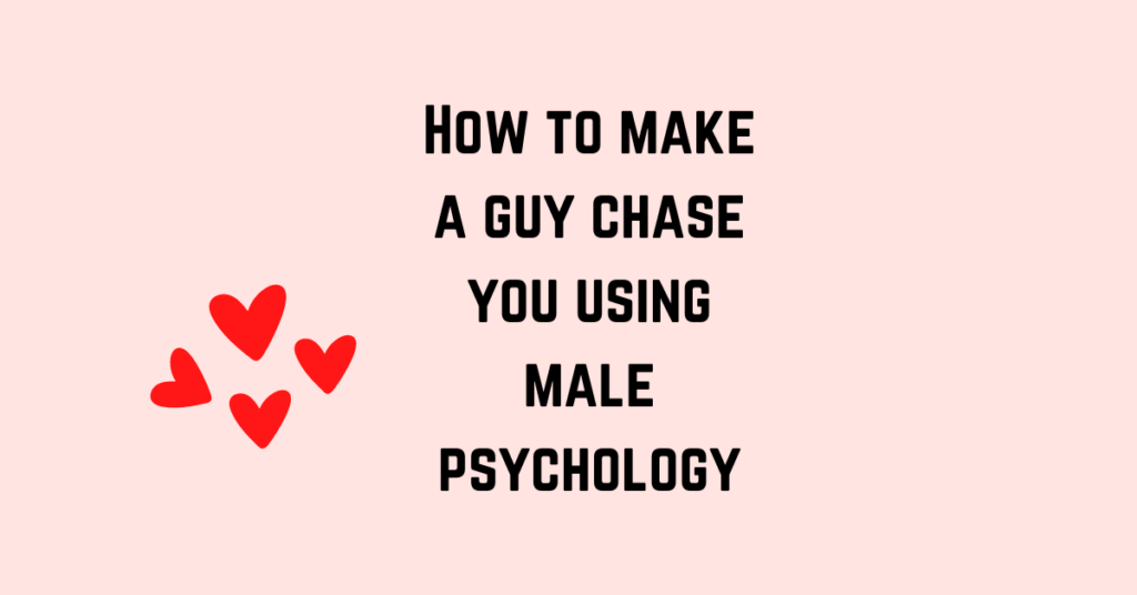 How to make a guy chase you using male psychology (More Tips)