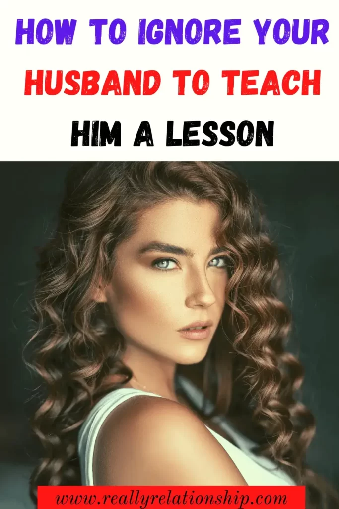 How to ignore your husband to teach him a lesson