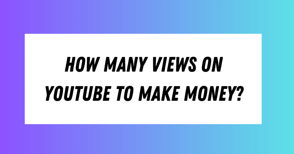 how many views on youtube to make money how many views on youtube to make money