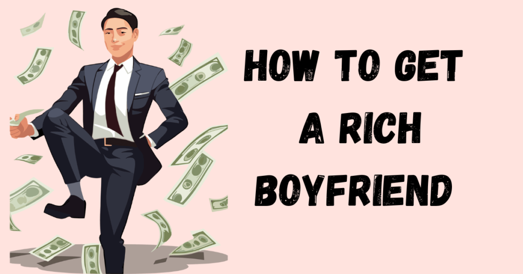 how to get a rich boyfriend how to get a rich boyfriend